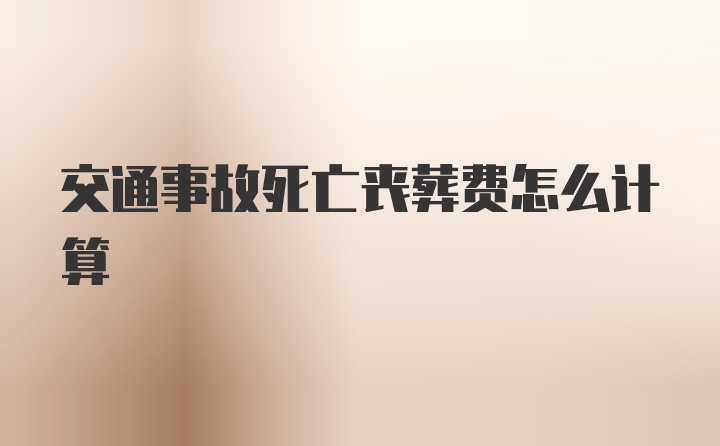 交通事故死亡丧葬费怎么计算