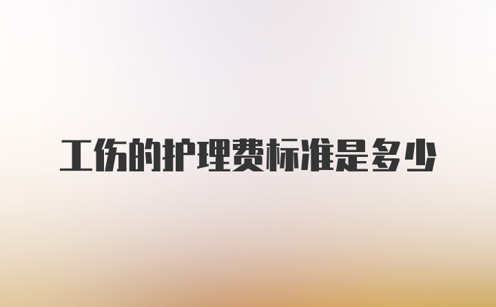 工伤的护理费标准是多少