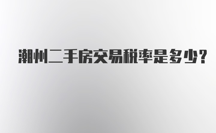 潮州二手房交易税率是多少？