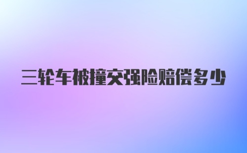 三轮车被撞交强险赔偿多少