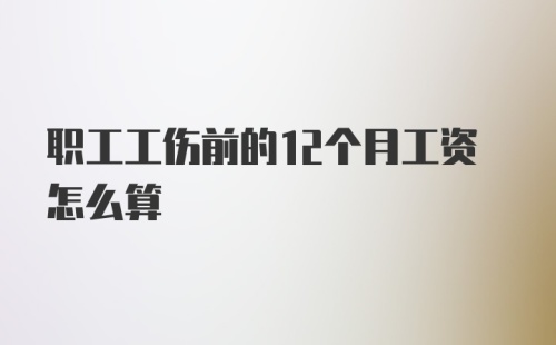 职工工伤前的12个月工资怎么算