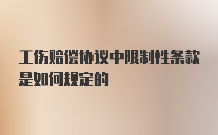 工伤赔偿协议中限制性条款是如何规定的