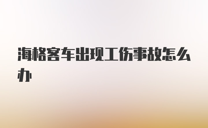 海格客车出现工伤事故怎么办