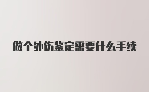 做个外伤鉴定需要什么手续