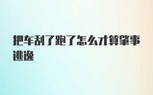 把车刮了跑了怎么才算肇事逃逸