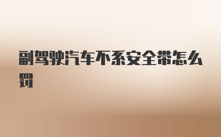 副驾驶汽车不系安全带怎么罚