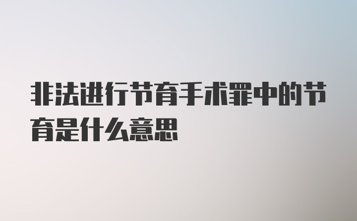 非法进行节育手术罪中的节育是什么意思