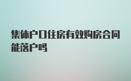 集体户口住房有效购房合同能落户吗