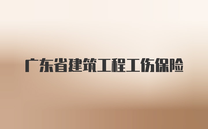 广东省建筑工程工伤保险