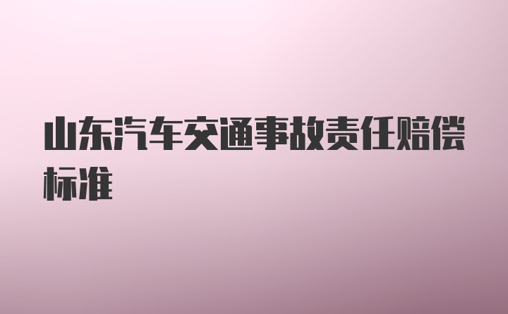 山东汽车交通事故责任赔偿标准