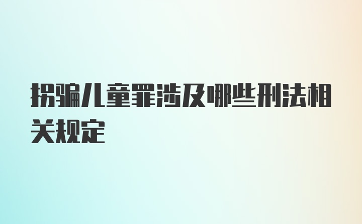 拐骗儿童罪涉及哪些刑法相关规定