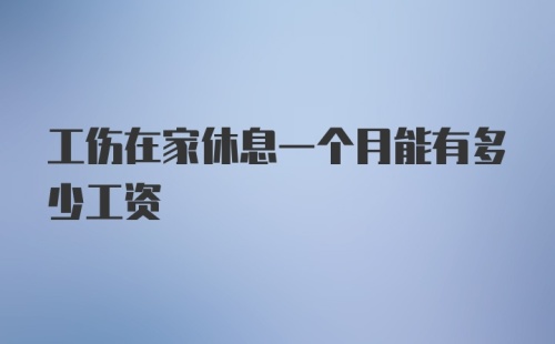 工伤在家休息一个月能有多少工资