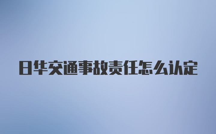 日华交通事故责任怎么认定