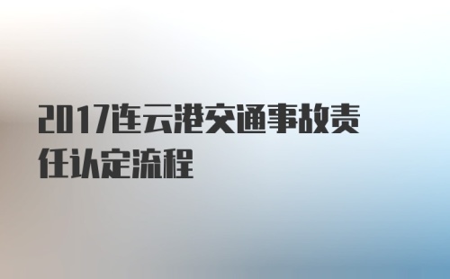 2017连云港交通事故责任认定流程