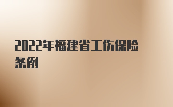 2022年福建省工伤保险条例