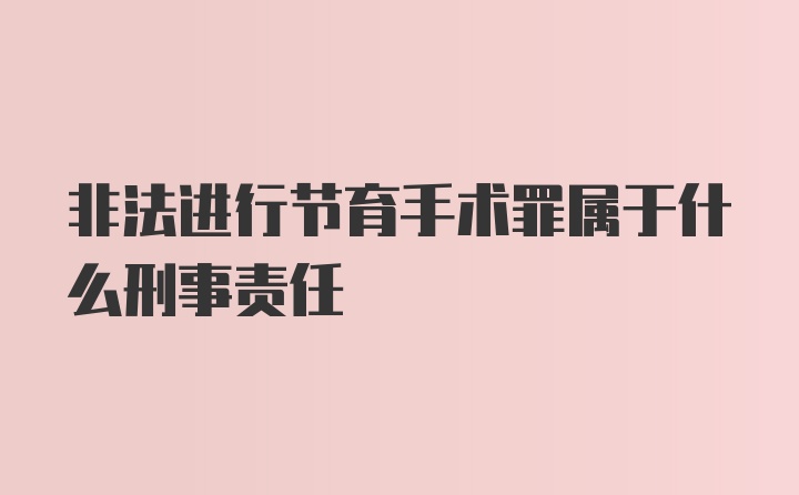 非法进行节育手术罪属于什么刑事责任