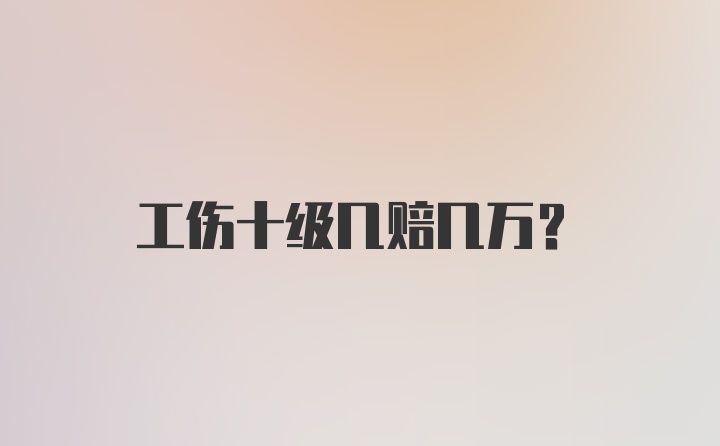 工伤十级几赔几万？