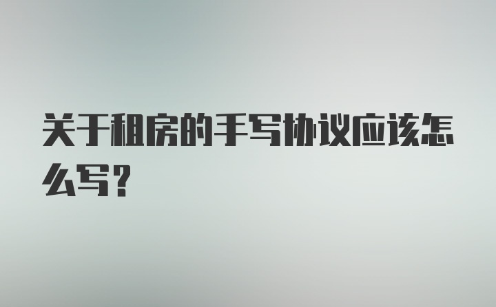 关于租房的手写协议应该怎么写？