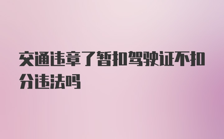 交通违章了暂扣驾驶证不扣分违法吗