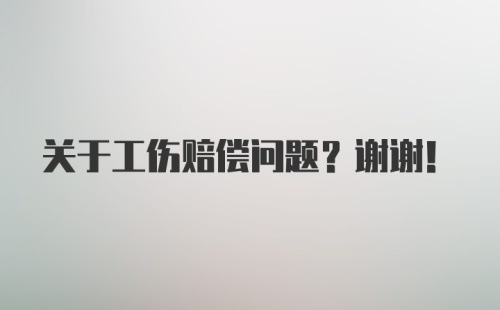 关于工伤赔偿问题？谢谢！