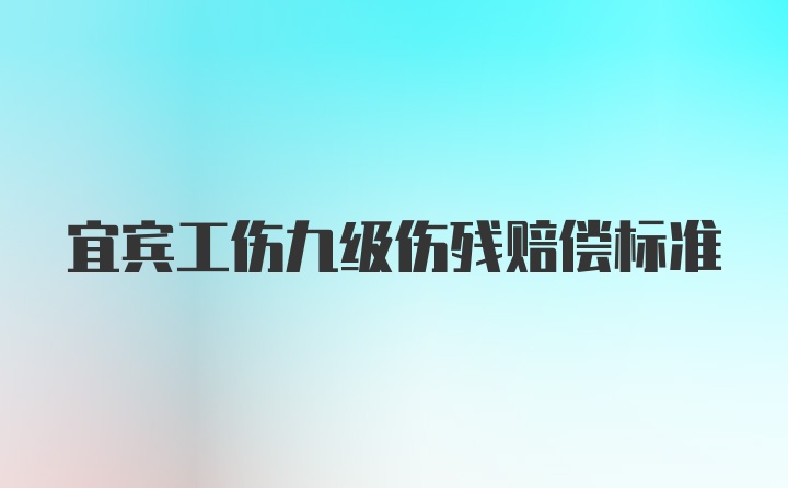 宜宾工伤九级伤残赔偿标准