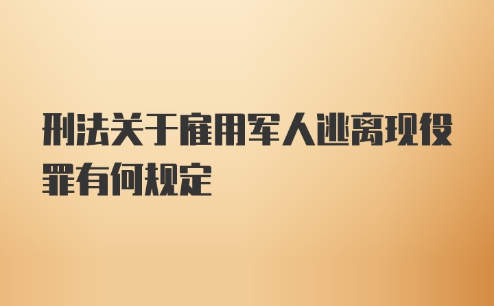 刑法关于雇用军人逃离现役罪有何规定