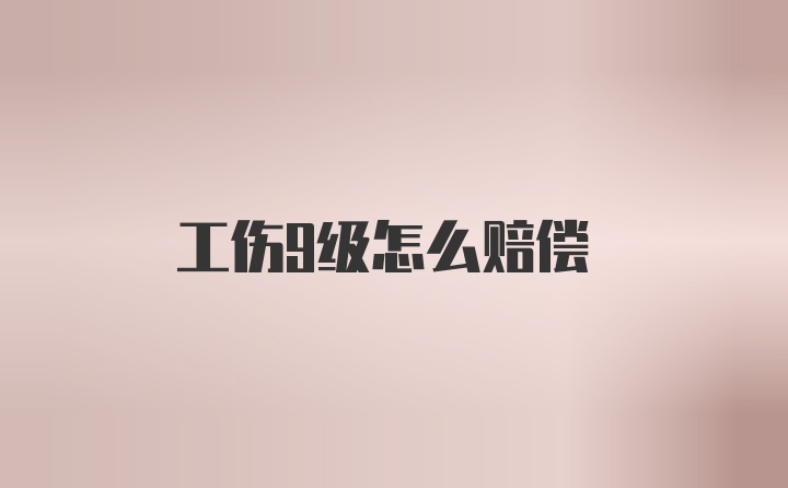 工伤9级怎么赔偿