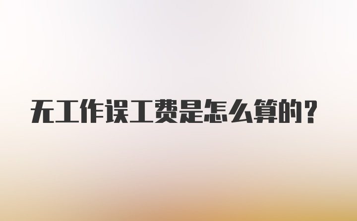 无工作误工费是怎么算的？