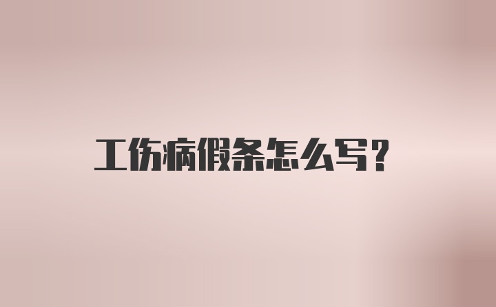 工伤病假条怎么写？