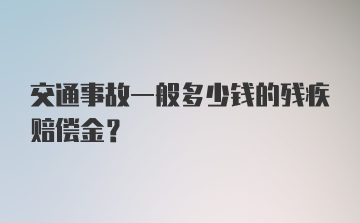 交通事故一般多少钱的残疾赔偿金？