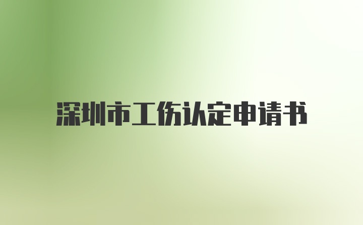 深圳市工伤认定申请书