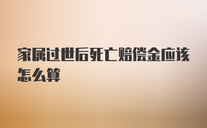 家属过世后死亡赔偿金应该怎么算