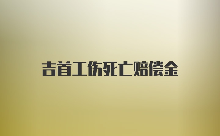 吉首工伤死亡赔偿金