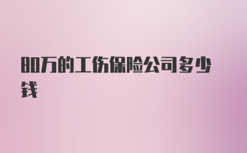 80万的工伤保险公司多少钱