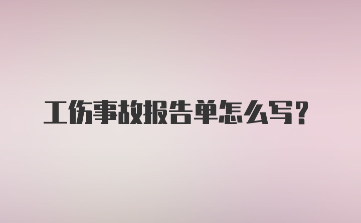 工伤事故报告单怎么写?