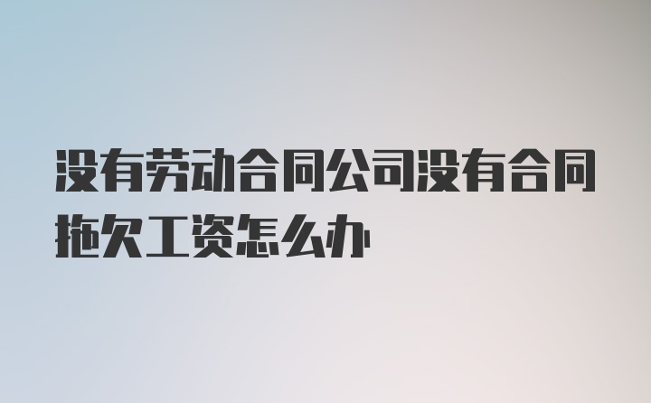 没有劳动合同公司没有合同拖欠工资怎么办