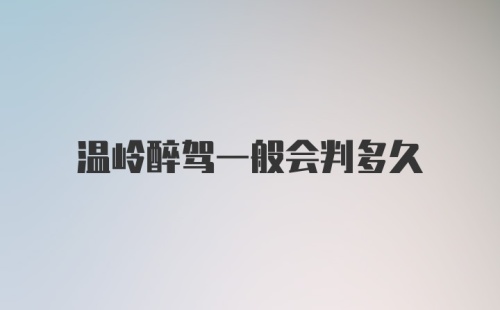 温岭醉驾一般会判多久