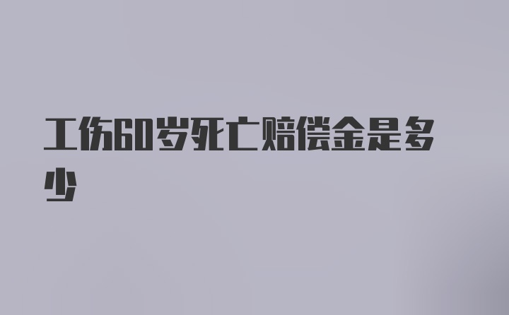 工伤60岁死亡赔偿金是多少