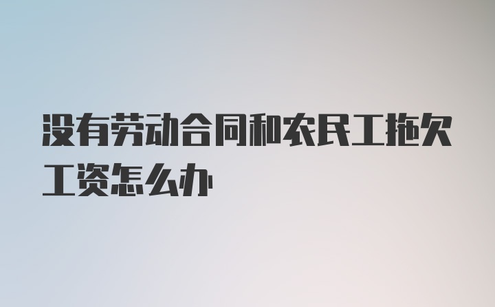 没有劳动合同和农民工拖欠工资怎么办