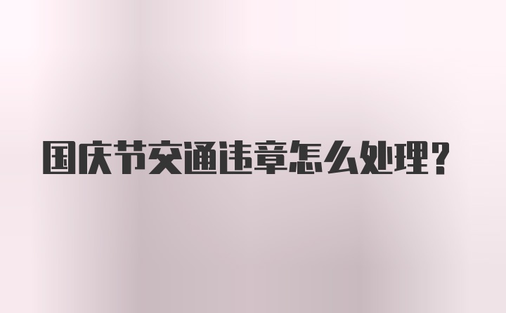 国庆节交通违章怎么处理？