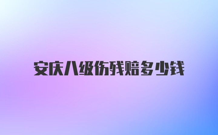 安庆八级伤残赔多少钱