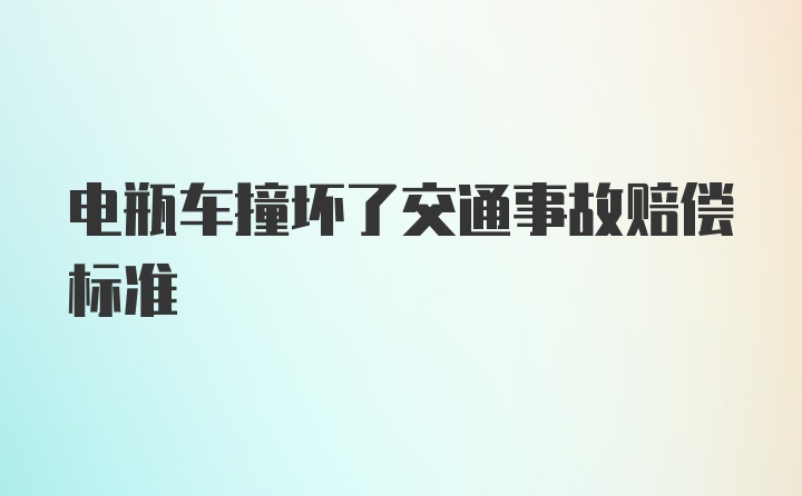 电瓶车撞坏了交通事故赔偿标准