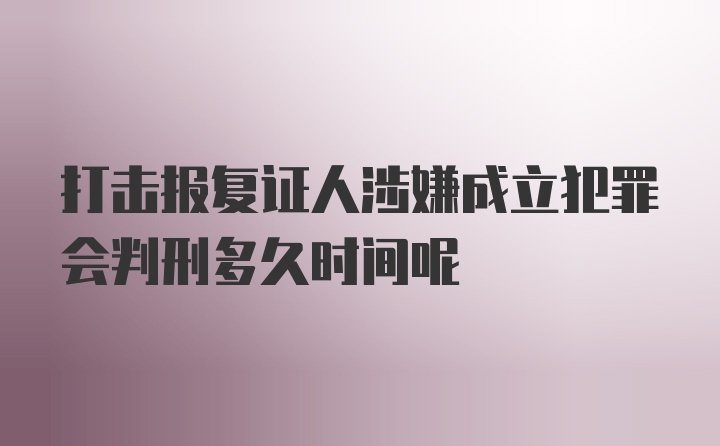 打击报复证人涉嫌成立犯罪会判刑多久时间呢