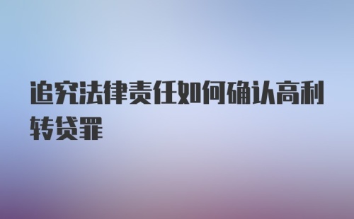 追究法律责任如何确认高利转贷罪