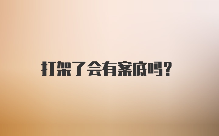 打架了会有案底吗？