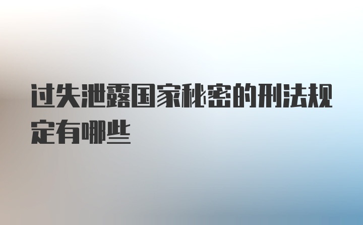 过失泄露国家秘密的刑法规定有哪些