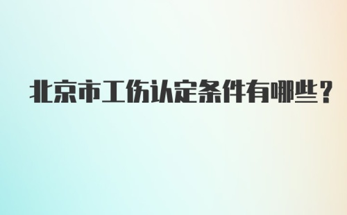 北京市工伤认定条件有哪些？