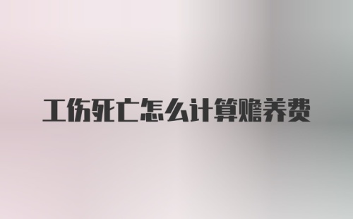 工伤死亡怎么计算赡养费