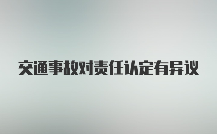 交通事故对责任认定有异议