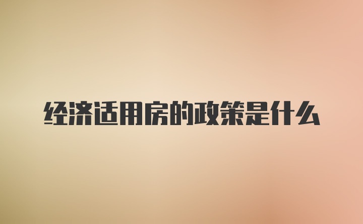 经济适用房的政策是什么